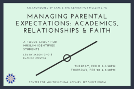 light green background with black border, text reads "co-sponsored by caps and the cml, managing parental expectations: academics, relationships & faith, a focus group for muslim-identified students, led by jason cho and blanka angyal, february 11 5-6:30, february 20 5-5:30, cma resource room"